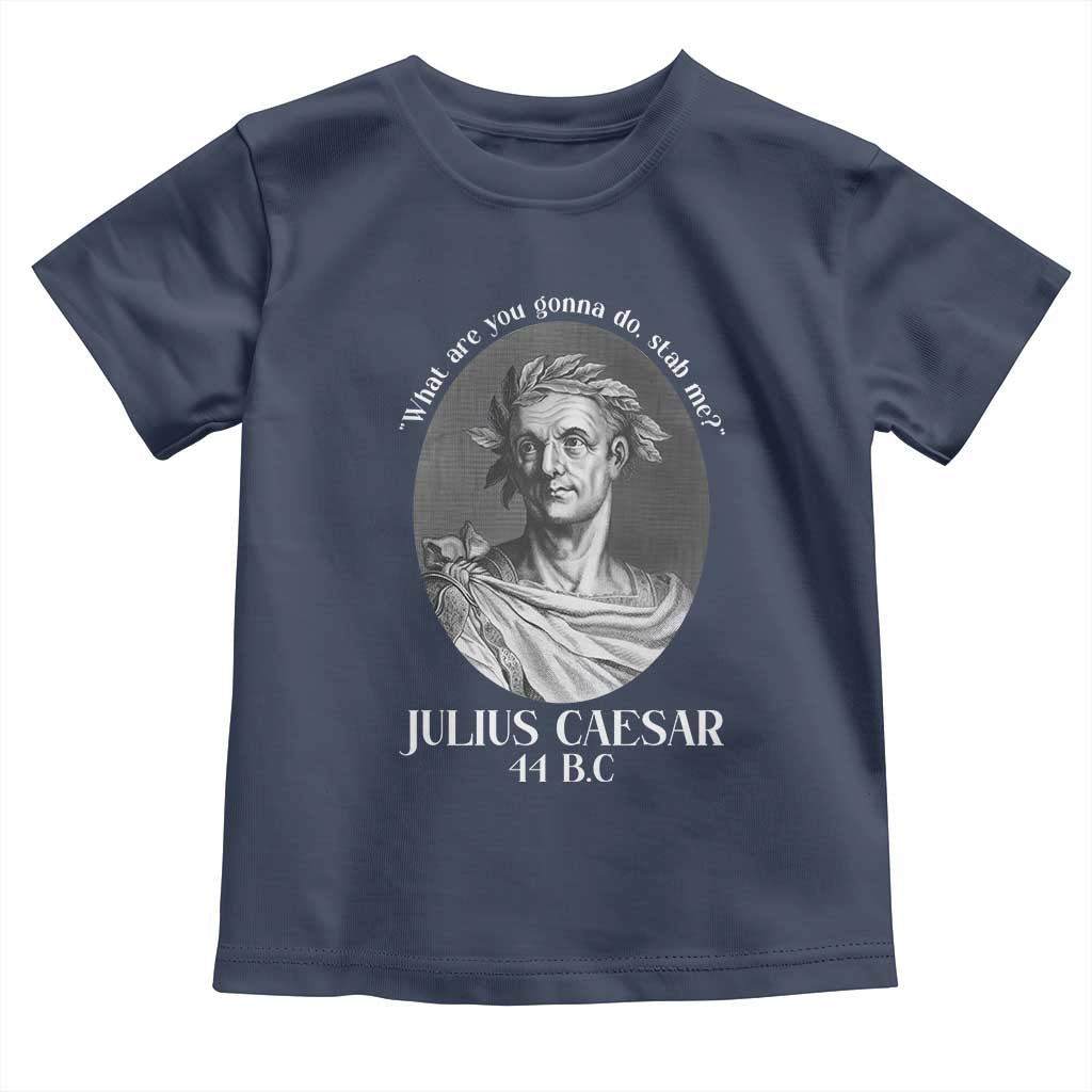 Funny Julius Caesar Toddler T Shirt What Are You Gonna Do Stab Me Roman History - Wonder Print Shop