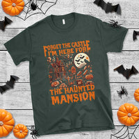 Halloween T Shirt Forget The Castle I'm Here For The Haunted Mansion - Wonder Print Shop
