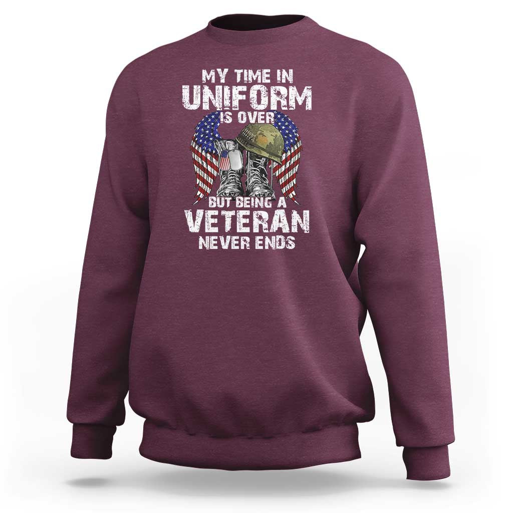 Veterans Sweatshirt My Time In Uniform Is Over But Being A Veteran Never Dies - Wonder Print Shop