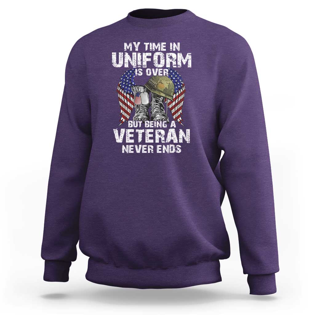 Veterans Sweatshirt My Time In Uniform Is Over But Being A Veteran Never Dies - Wonder Print Shop