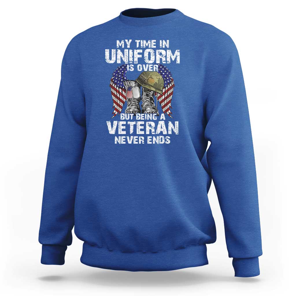Veterans Sweatshirt My Time In Uniform Is Over But Being A Veteran Never Dies - Wonder Print Shop