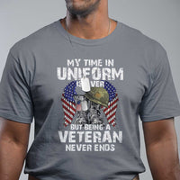 Veterans T Shirt My Time In Uniform Is Over But Being A Veteran Never Dies - Wonder Print Shop