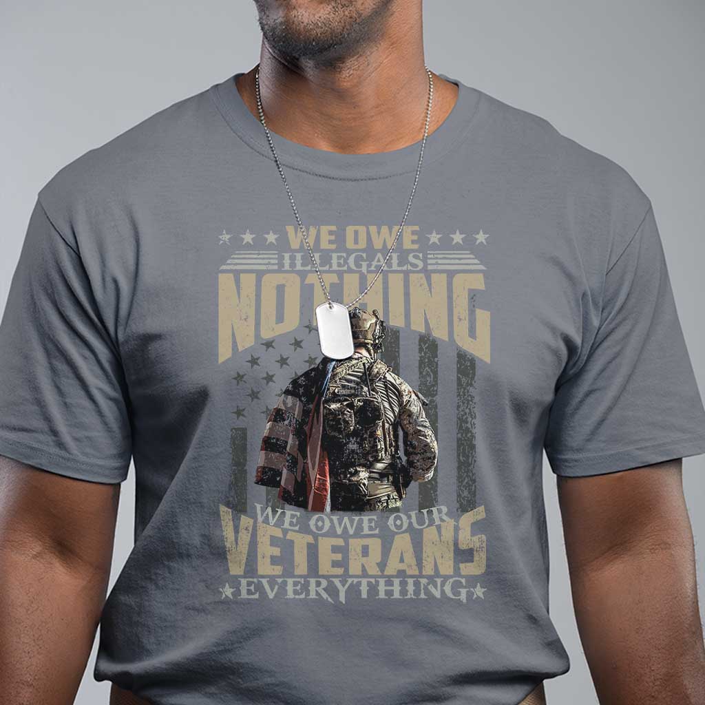Veteran Day T Shirt We Owe Illegals Nothing We Owe Our Veterans Everything Military - Wonder Print Shop