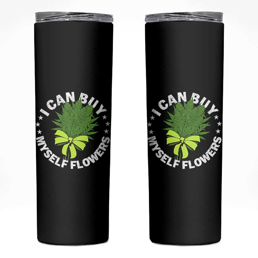 Funny Weed Cannabis 420 Skinny Tumbler I Can Buy Myself Flowers Marijuana Smoking - Wonder Print Shop