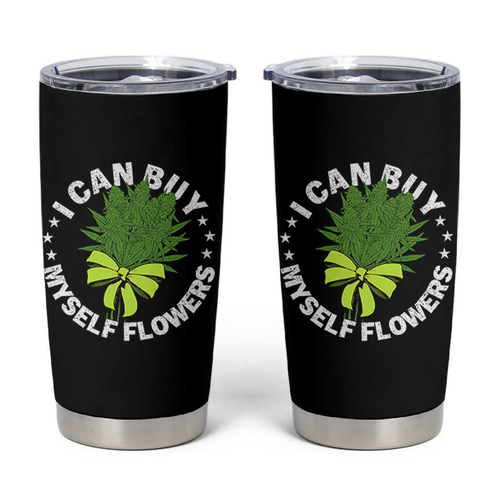 Funny Weed Cannabis 420 Tumbler Cup I Can Buy Myself Flowers Marijuana Smoking - Wonder Print Shop
