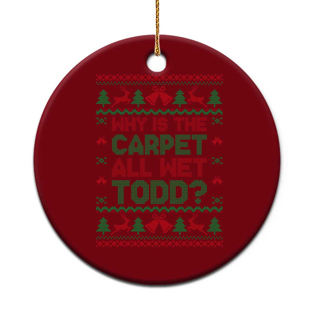Why Is The Carpet All Wet Todd Christmas Movie Ceramic Ornament Funny Xmas Couple Matching - Wonder Print Shop