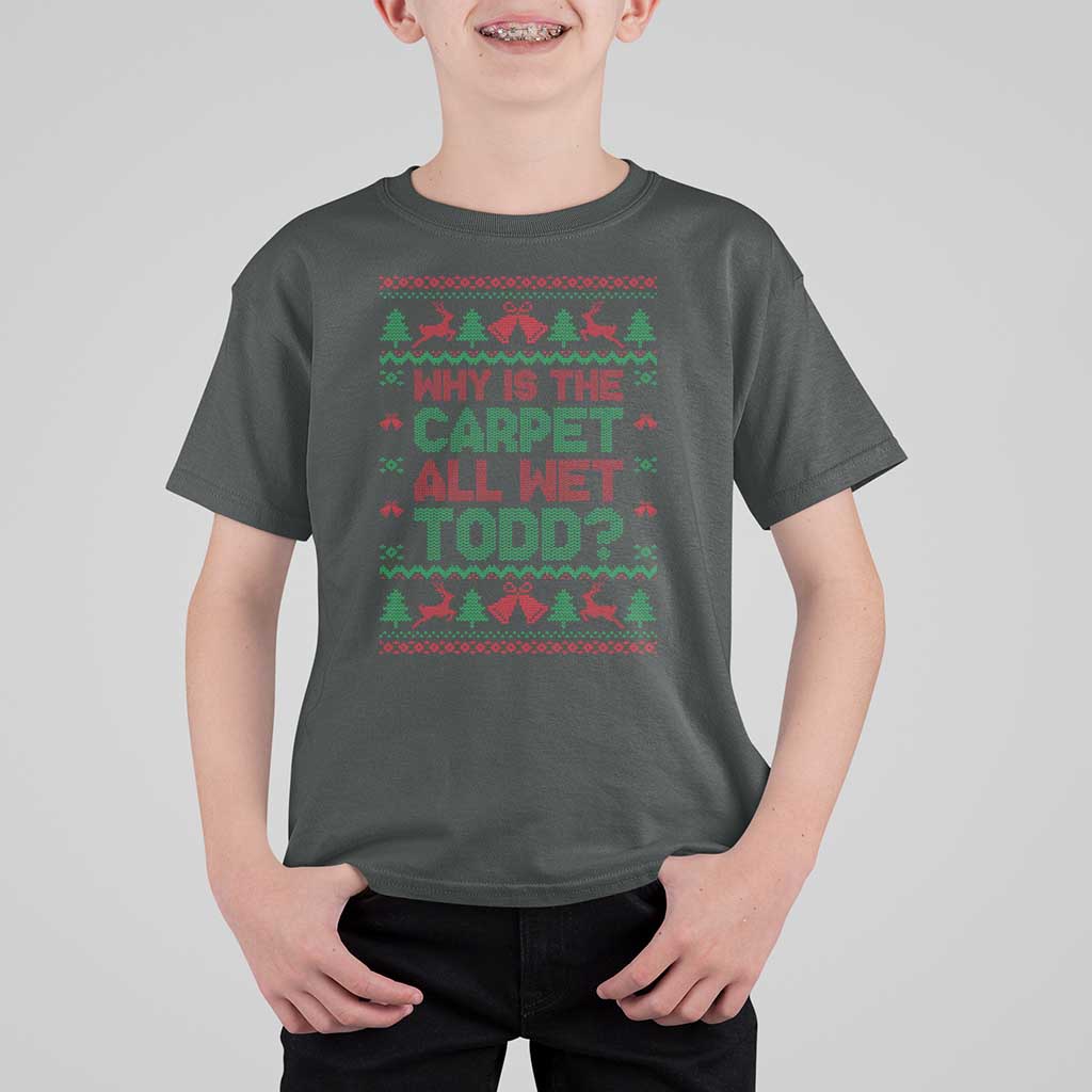 Why Is The Carpet All Wet Todd Christmas Movie T Shirt For Kid Funny Xmas Couple Matching - Wonder Print Shop