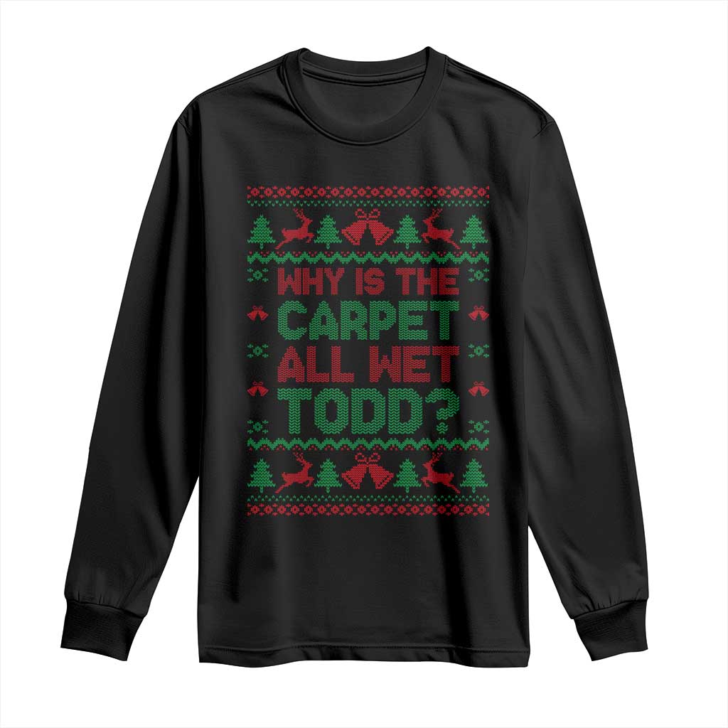 Why Is The Carpet All Wet Todd Christmas Movie Long Sleeve Shirt Funny Xmas Couple Matching - Wonder Print Shop