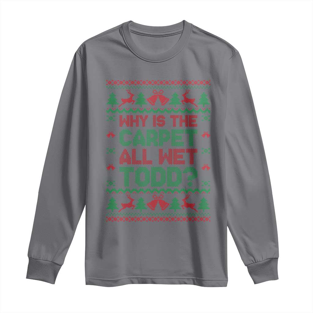 Why Is The Carpet All Wet Todd Christmas Movie Long Sleeve Shirt Funny Xmas Couple Matching - Wonder Print Shop