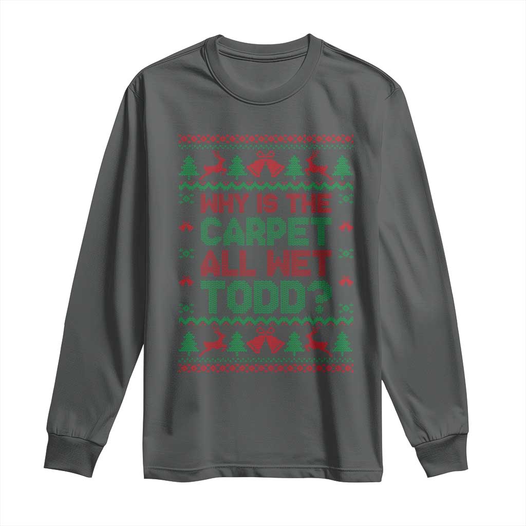 Why Is The Carpet All Wet Todd Christmas Movie Long Sleeve Shirt Funny Xmas Couple Matching - Wonder Print Shop