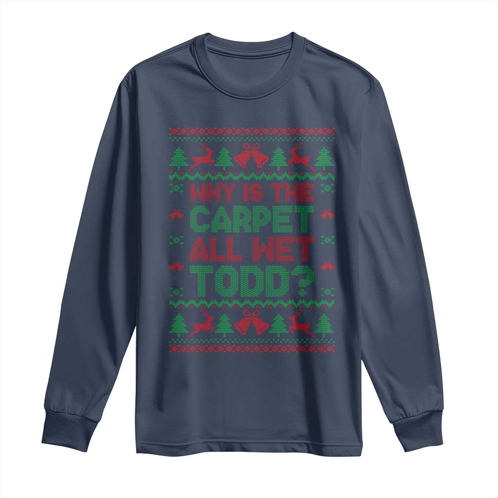 Why Is The Carpet All Wet Todd Christmas Movie Long Sleeve Shirt Funny Xmas Couple Matching - Wonder Print Shop