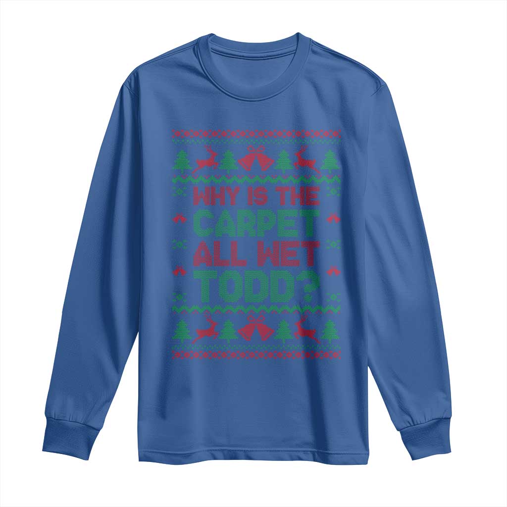 Why Is The Carpet All Wet Todd Christmas Movie Long Sleeve Shirt Funny Xmas Couple Matching - Wonder Print Shop
