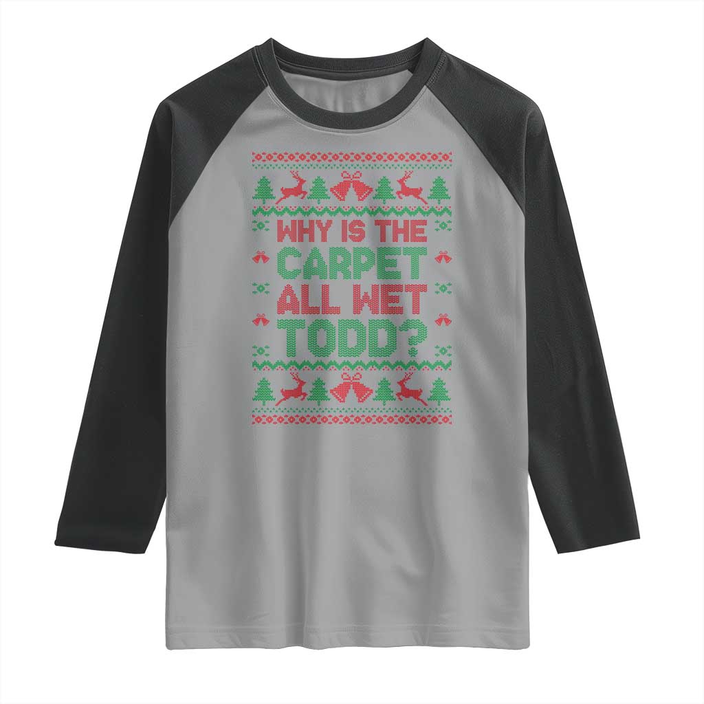 Why Is The Carpet All Wet Todd Christmas Movie Raglan Shirt Funny Xmas Couple Matching - Wonder Print Shop