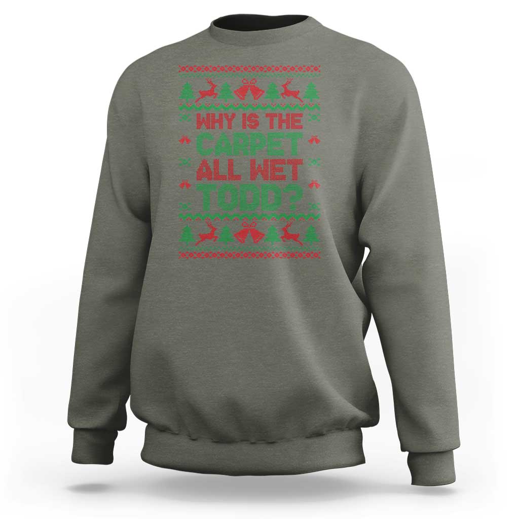 Why Is The Carpet All Wet Todd Christmas Movie Sweatshirt Funny Xmas Couple Matching - Wonder Print Shop