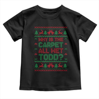 Why Is The Carpet All Wet Todd Christmas Movie Toddler T Shirt Funny Xmas Couple Matching - Wonder Print Shop