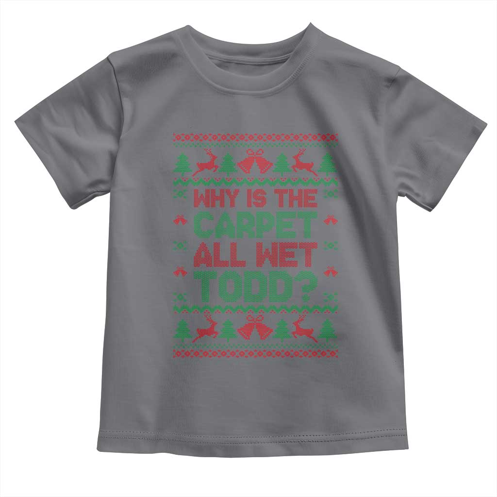 Why Is The Carpet All Wet Todd Christmas Movie Toddler T Shirt Funny Xmas Couple Matching - Wonder Print Shop