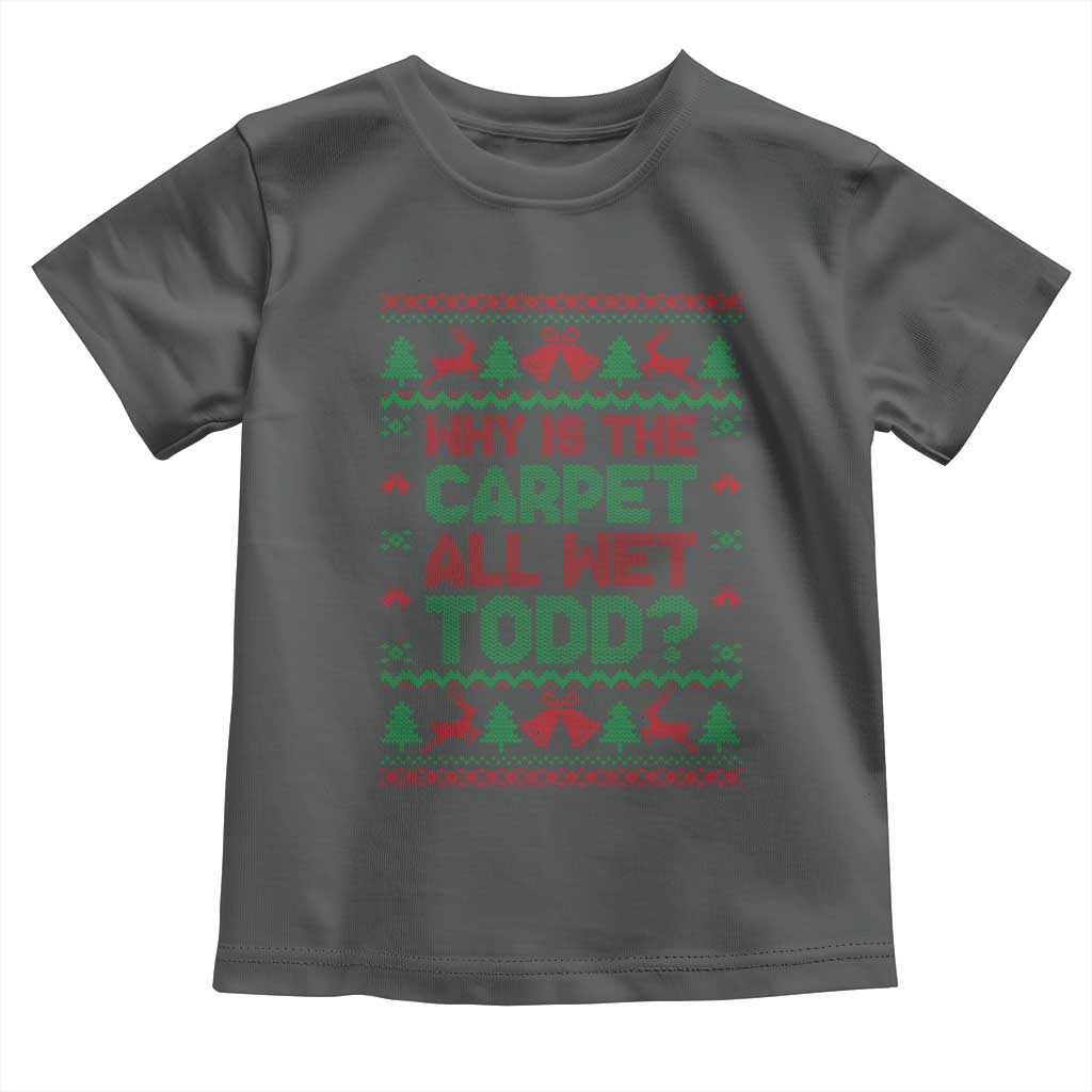 Why Is The Carpet All Wet Todd Christmas Movie Toddler T Shirt Funny Xmas Couple Matching - Wonder Print Shop