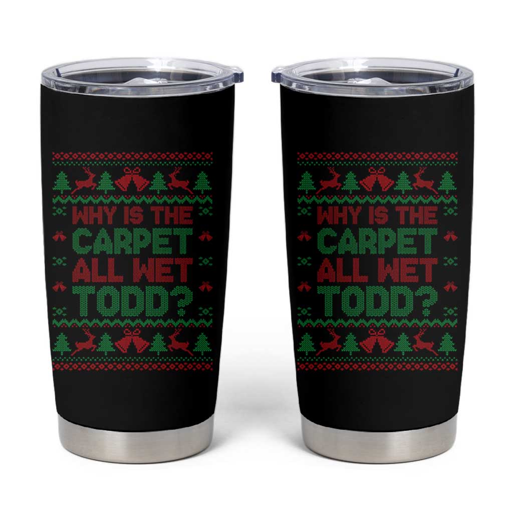 Why Is The Carpet All Wet Todd Christmas Movie Tumbler Cup Funny Xmas Couple Matching - Wonder Print Shop