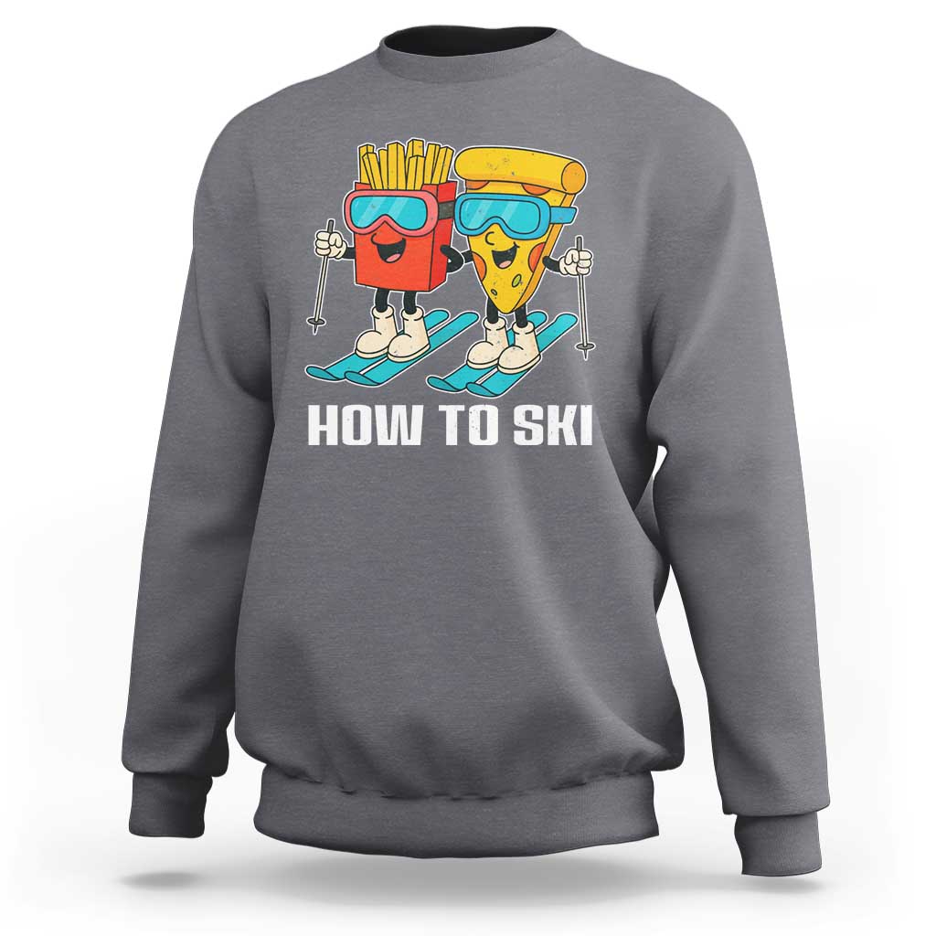 Funny Skiing Food Lover Sweatshirt How To Ski Pizza French Fries Skier - Wonder Print Shop