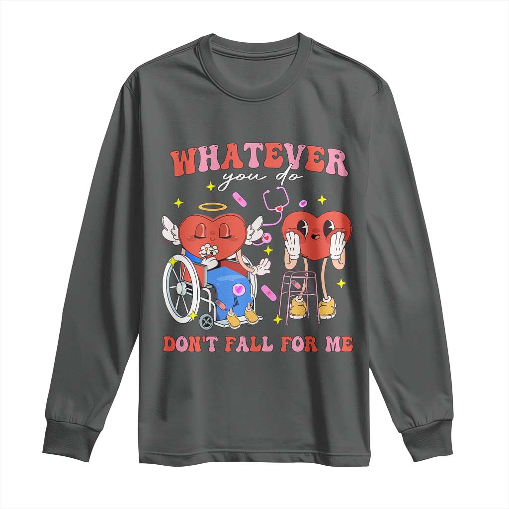 Funny Fall Physical Therapy Valentine's Day Long Sleeve Shirt Whatever You Do Don't Fall For Me Nurse