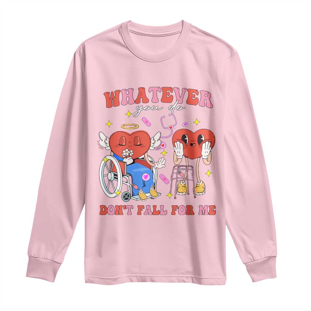 Funny Fall Physical Therapy Valentine's Day Long Sleeve Shirt Whatever You Do Don't Fall For Me Nurse
