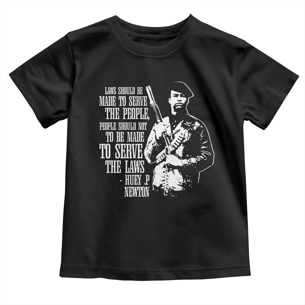 Huey P.Newton Quote Toddler T Shirt People Should Not To Be Made To Serve The Laws Black History Month
