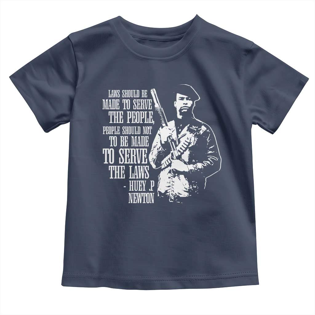 Huey P.Newton Quote Toddler T Shirt People Should Not To Be Made To Serve The Laws Black History Month