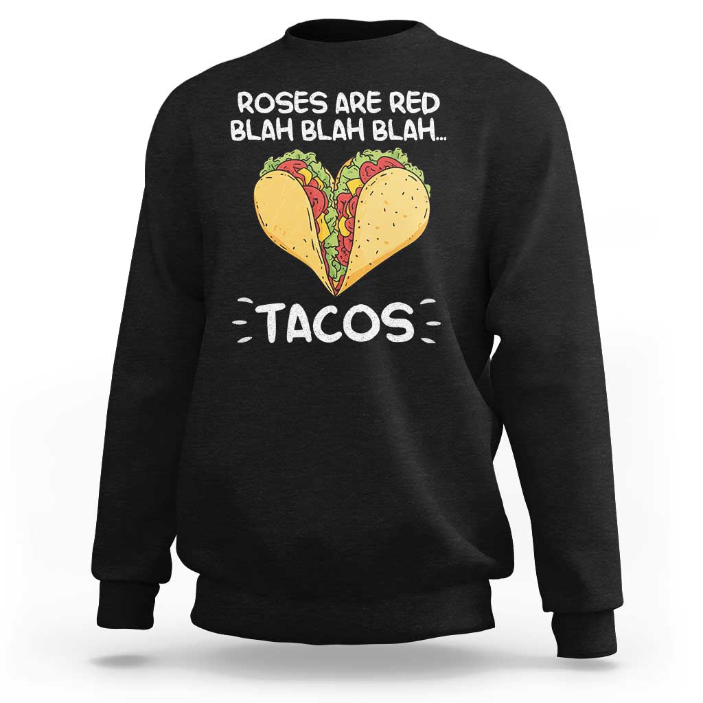 Funny Tacos Valentine Sweatshirt Roses Are Red Blah Blah Tacos Mexican Food