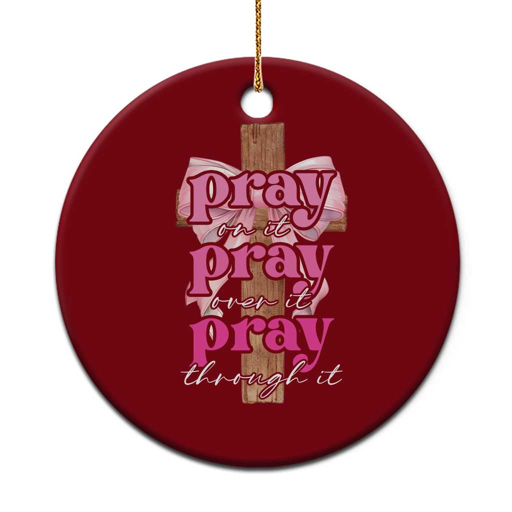 Pray On It Pray Over It Pray Through It Ceramic Ornament Christian Religious God Valentine's Day Coquette Cross - Wonder Print Shop