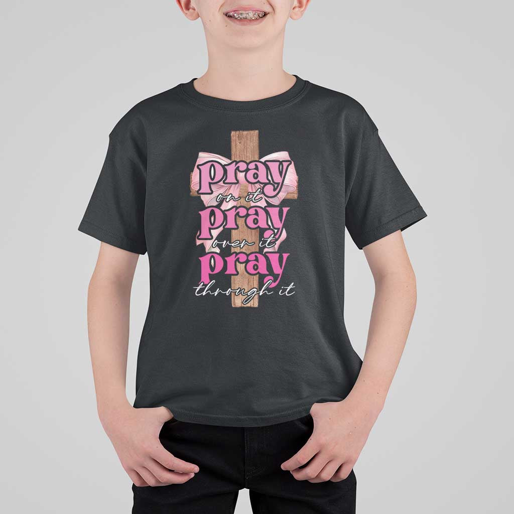 Pray On It Pray Over It Pray Through It T Shirt For Kid Christian Religious God Valentine's Day Coquette Cross