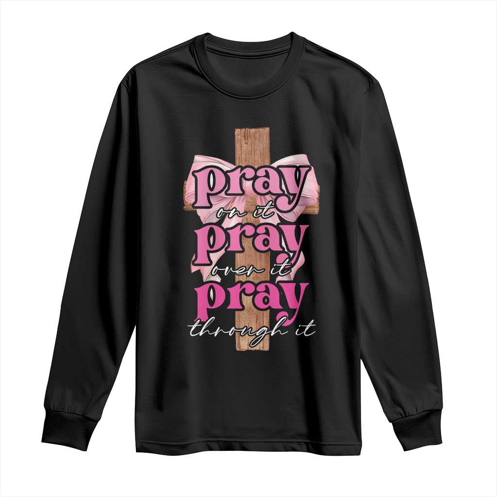 Pray On It Pray Over It Pray Through It Long Sleeve Shirt Christian Religious God Valentine's Day Coquette Cross