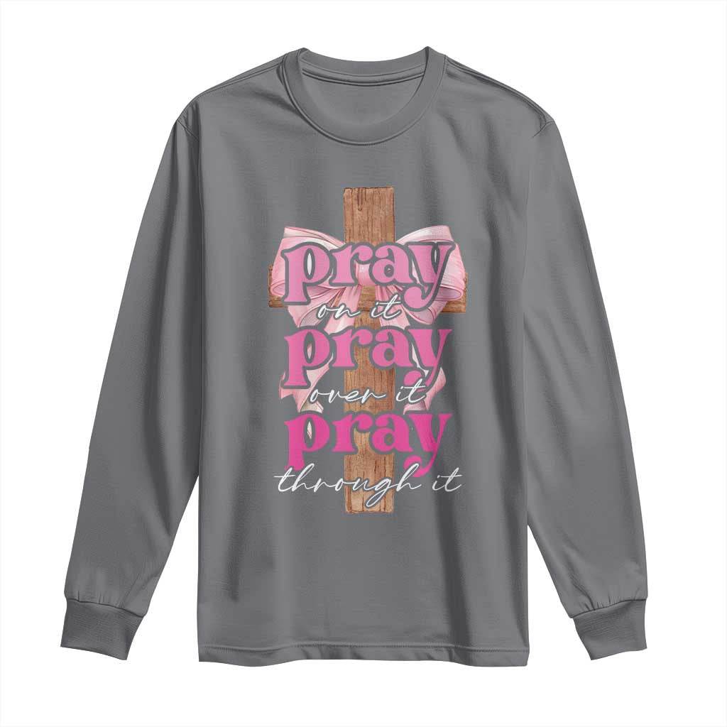 Pray On It Pray Over It Pray Through It Long Sleeve Shirt Christian Religious God Valentine's Day Coquette Cross