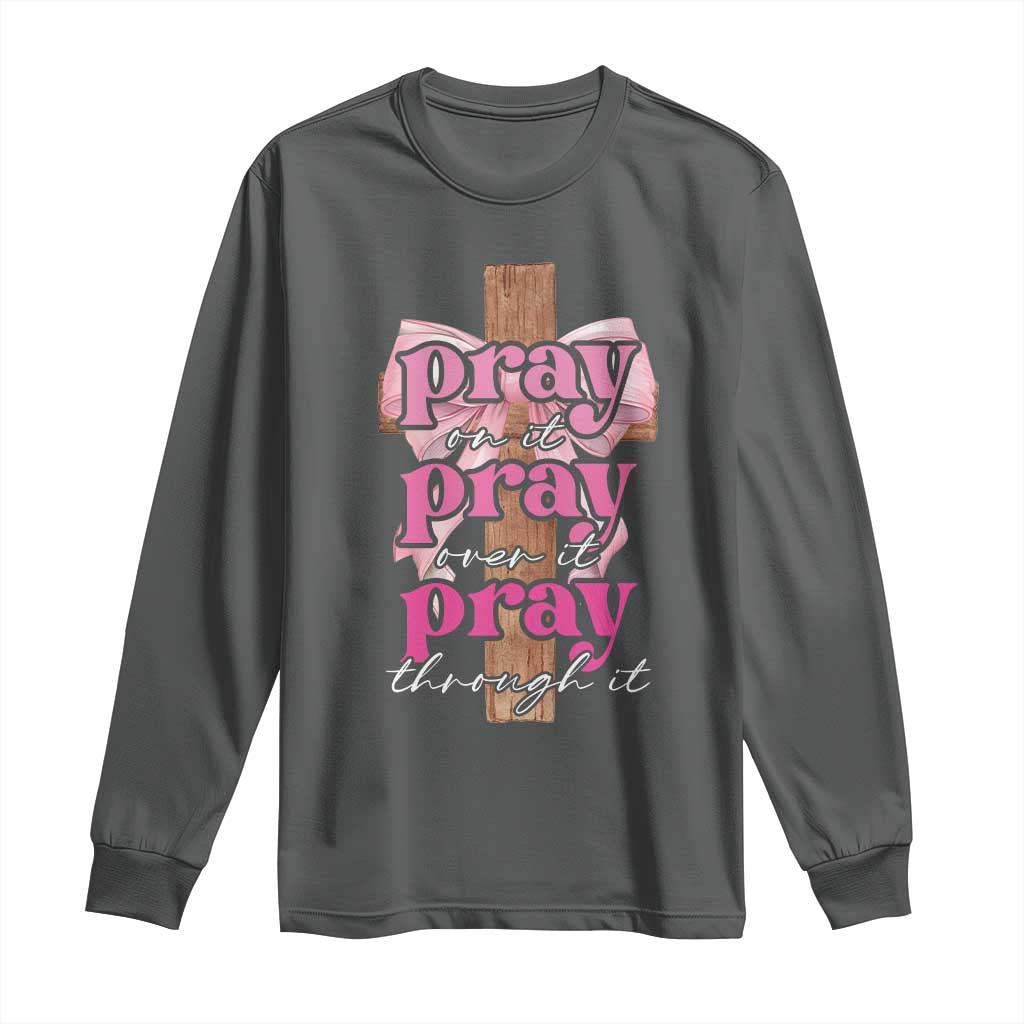 Pray On It Pray Over It Pray Through It Long Sleeve Shirt Christian Religious God Valentine's Day Coquette Cross