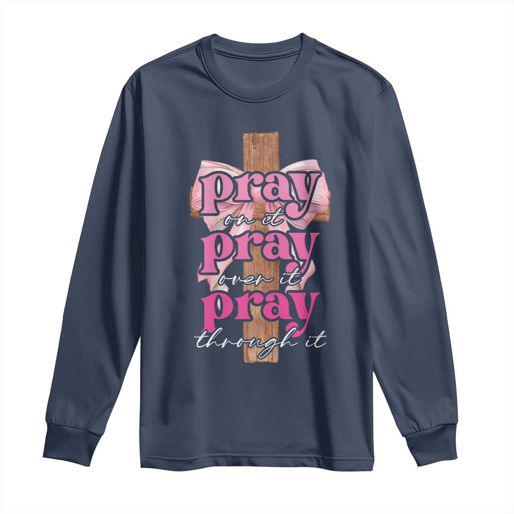 Pray On It Pray Over It Pray Through It Long Sleeve Shirt Christian Religious God Valentine's Day Coquette Cross