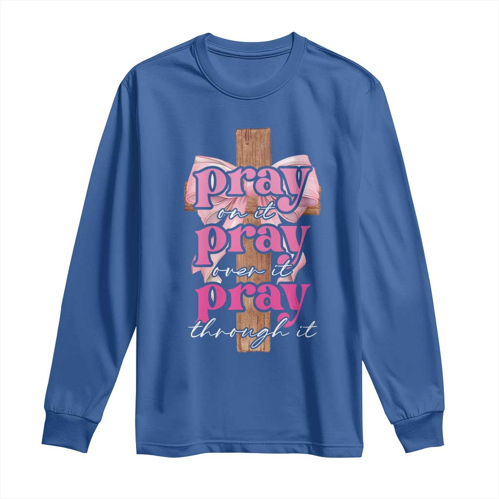 Pray On It Pray Over It Pray Through It Long Sleeve Shirt Christian Religious God Valentine's Day Coquette Cross