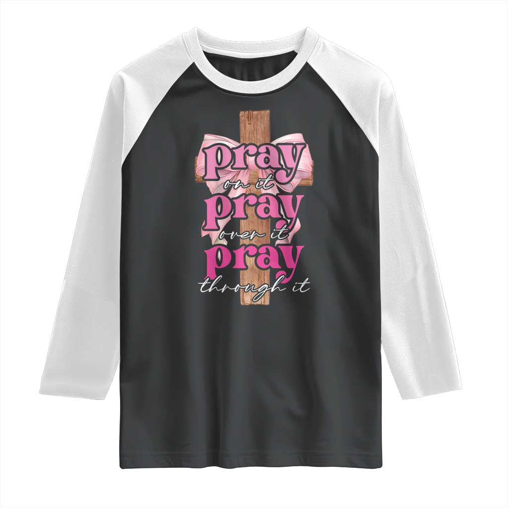Pray On It Pray Over It Pray Through It Raglan Shirt Christian Religious God Valentine's Day Coquette Cross