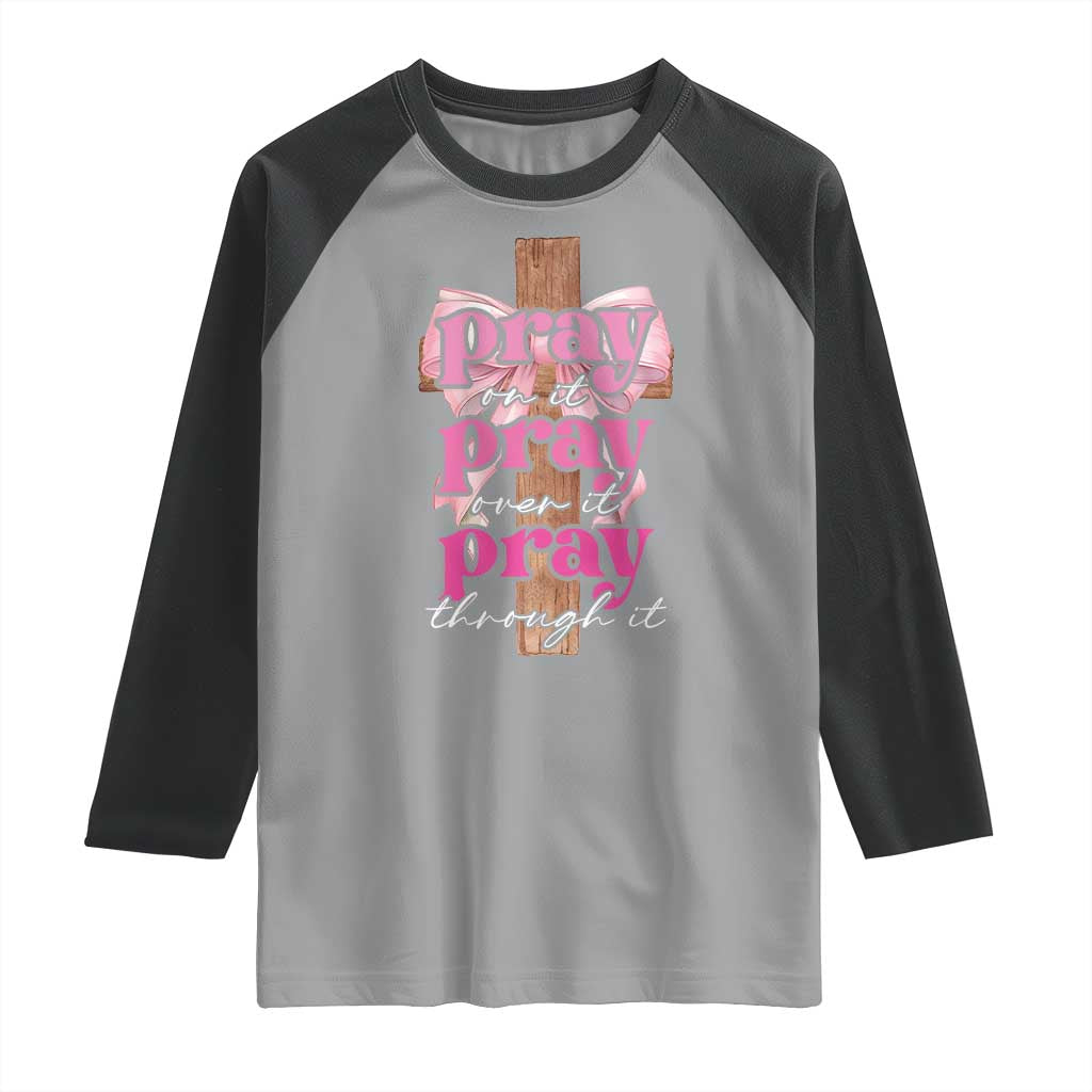 Pray On It Pray Over It Pray Through It Raglan Shirt Christian Religious God Valentine's Day Coquette Cross