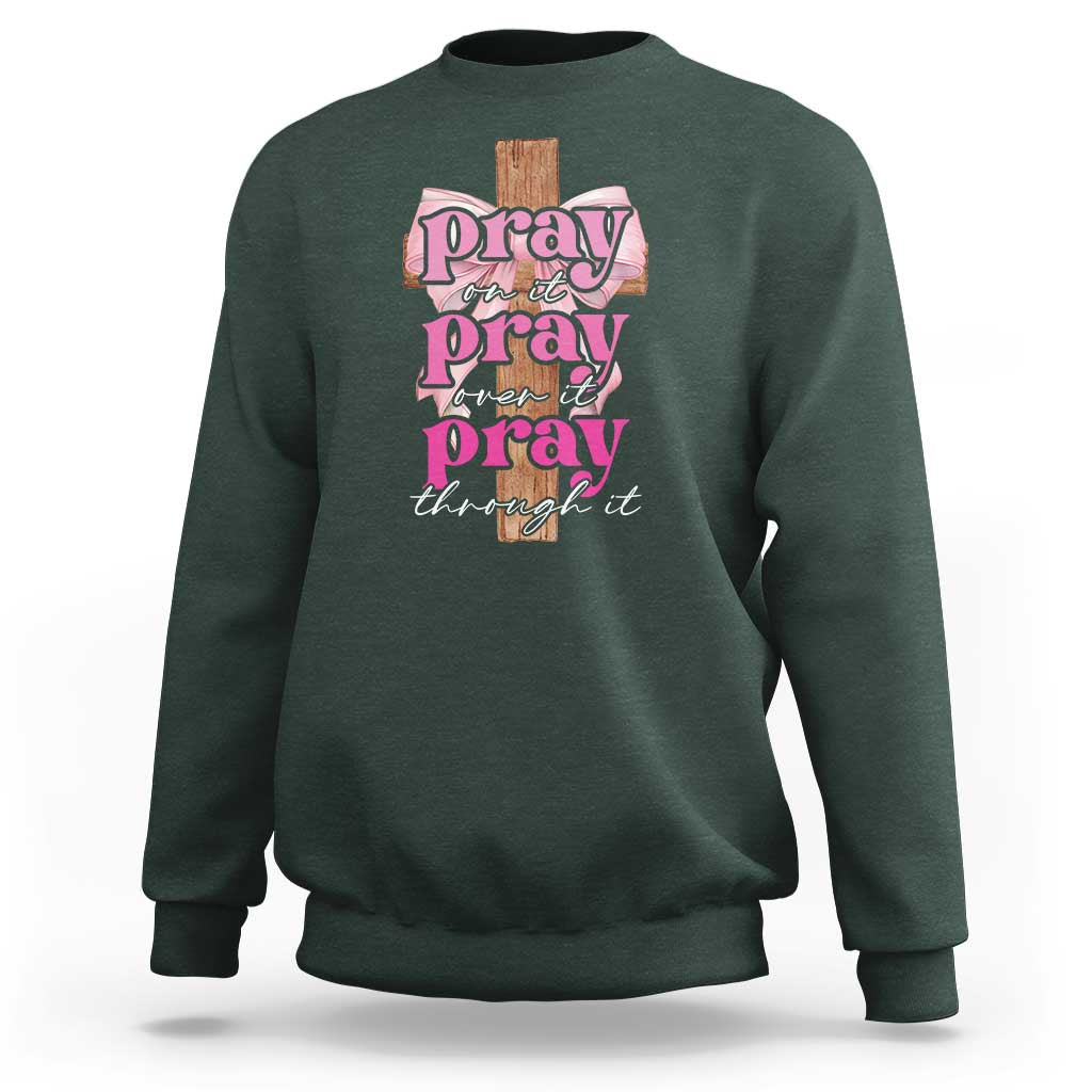 Pray On It Pray Over It Pray Through It Sweatshirt Christian Religious God Valentine's Day Coquette Cross