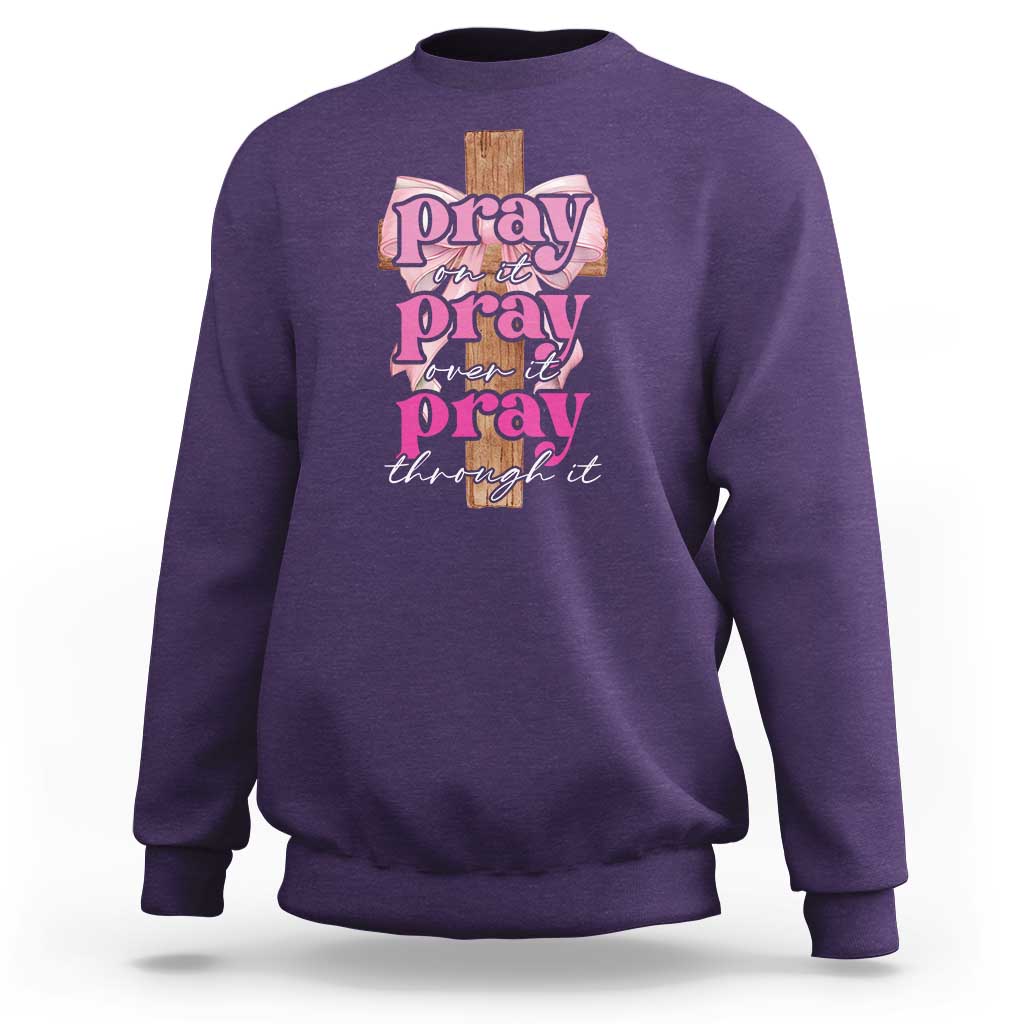 Pray On It Pray Over It Pray Through It Sweatshirt Christian Religious God Valentine's Day Coquette Cross