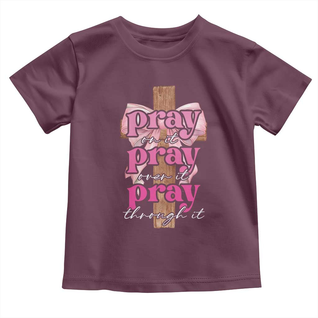 Pray On It Pray Over It Pray Through It Toddler T Shirt Christian Religious God Valentine's Day Coquette Cross