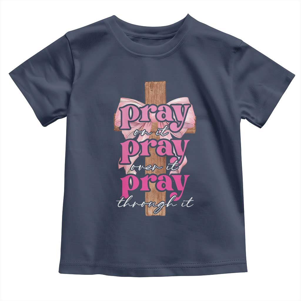 Pray On It Pray Over It Pray Through It Toddler T Shirt Christian Religious God Valentine's Day Coquette Cross