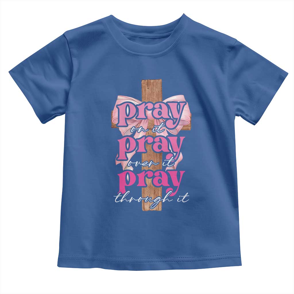 Pray On It Pray Over It Pray Through It Toddler T Shirt Christian Religious God Valentine's Day Coquette Cross