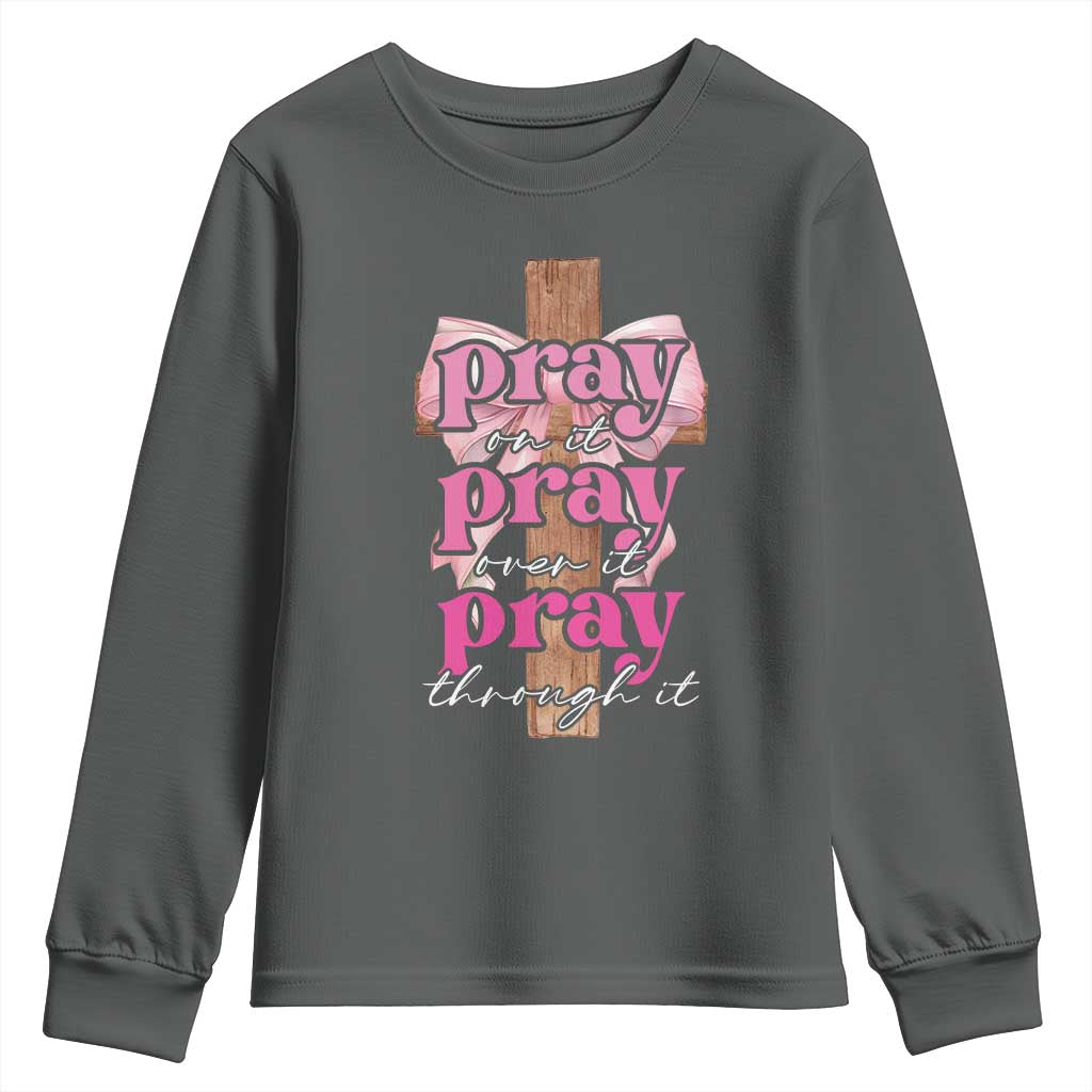 Pray On It Pray Over It Pray Through It Youth Sweatshirt Christian Religious God Valentine's Day Coquette Cross