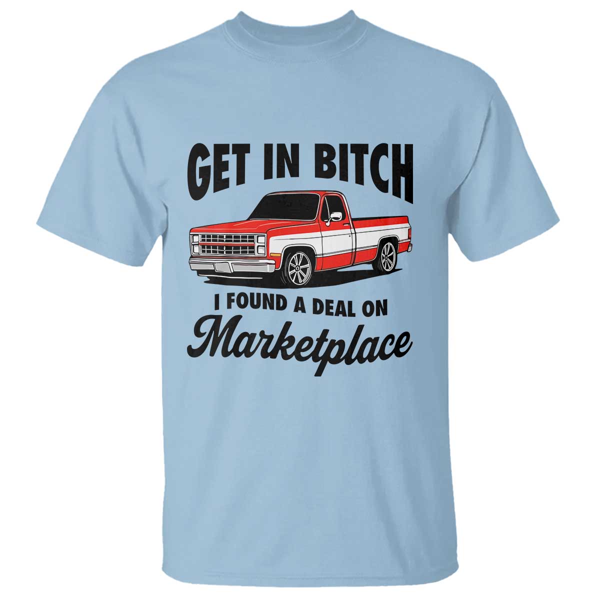 Funny Get in Bitch I Found A Deal On Marketplace T Shirt Red Truck - Wonder Print Shop
