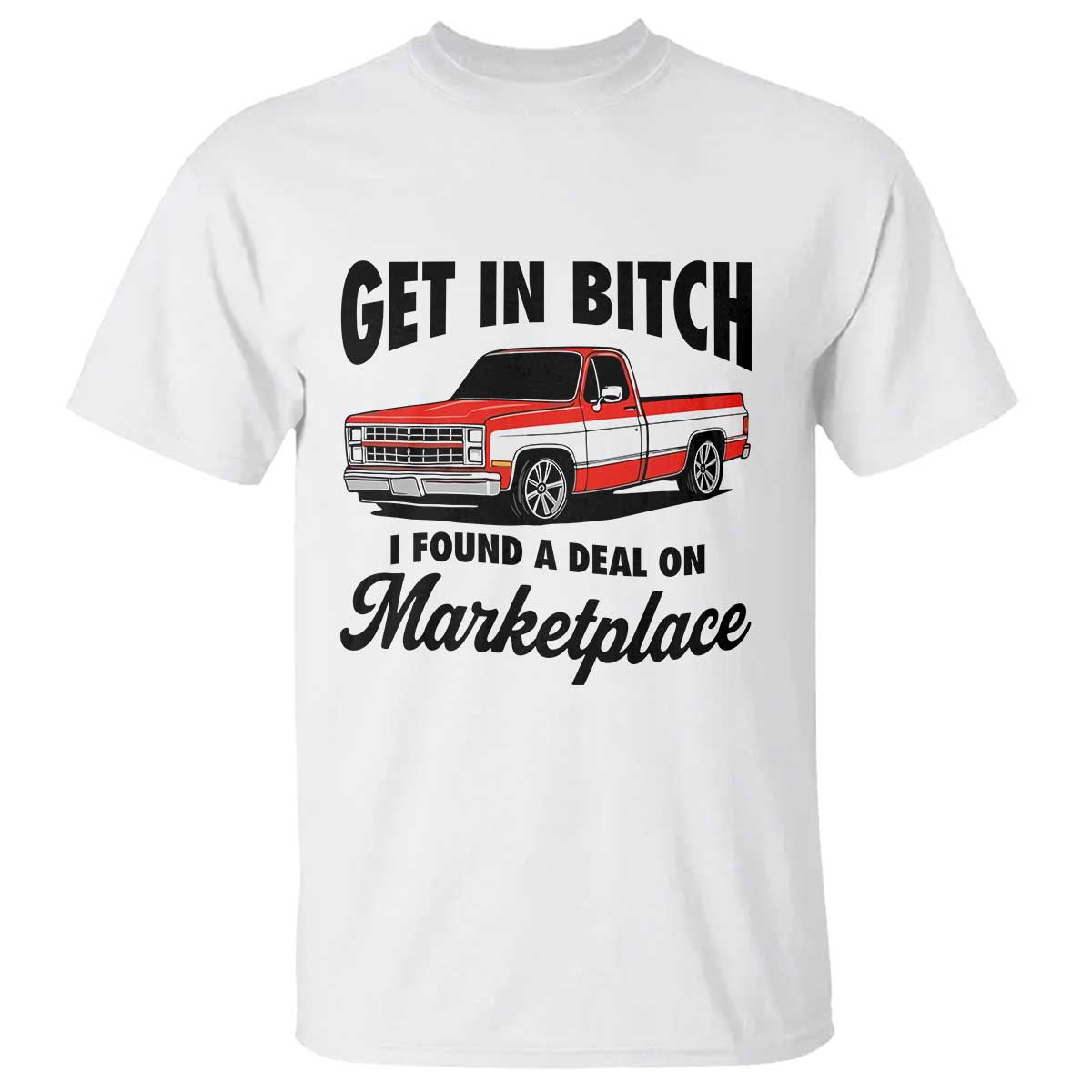 Funny Get in Bitch I Found A Deal On Marketplace T Shirt Red Truck - Wonder Print Shop