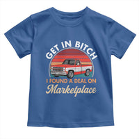 Get in Bitch I Found A Deal On Marketplace Meme Toddler T Shirt Funny Shopping - Wonder Print Shop