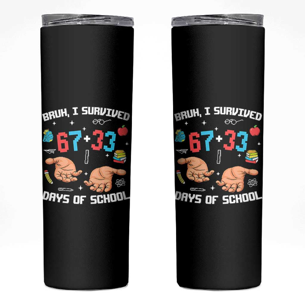 Bruh I Survived 67 33 Days Of School Skinny Tumbler Funny 100th Days of School Pixel 67 Hands