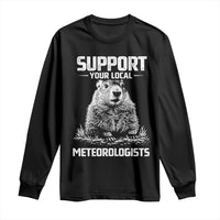 Funny Woodchuck Groundhog Day Long Sleeve Shirt Support Your Local Meteorologists