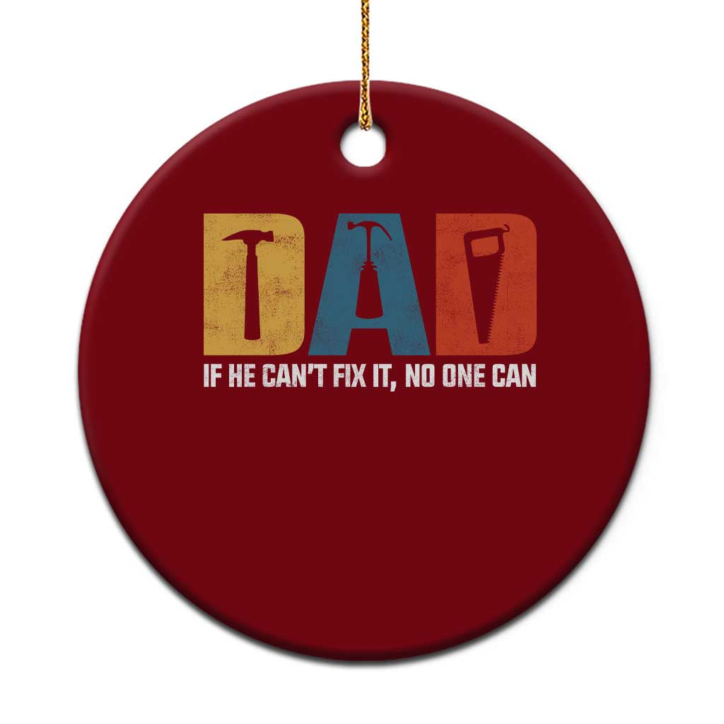 Funny Dad He Cant Fix It No One Can Ceramic Ornament Fathers Day