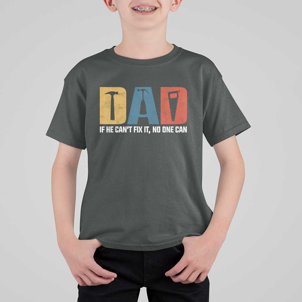Funny Dad He Cant Fix It No One Can T Shirt For Kid Fathers Day